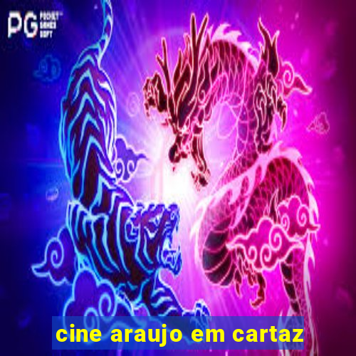 cine araujo em cartaz